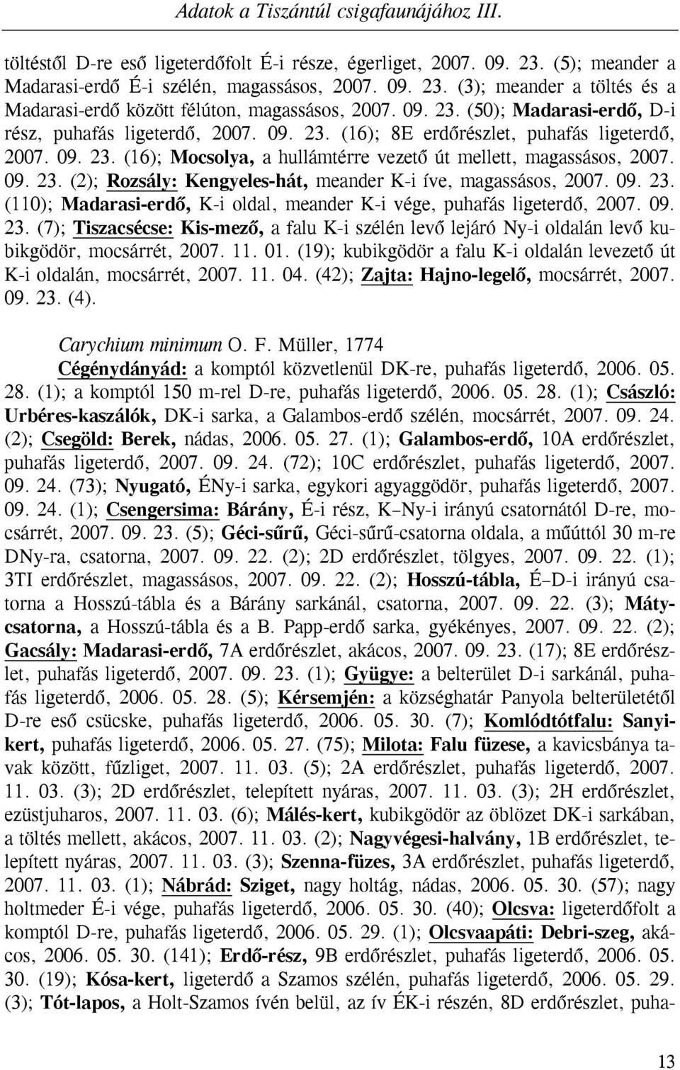 09. 23. (110); Madarasi-erdő, K-i oldal, meander K-i vége, puhafás ligeterdő, 2007. 09. 23. (7); Tiszacsécse: Kis-mező, a falu K-i szélén levő lejáró Ny-i oldalán levő kubikgödör, mocsárrét, 2007. 11.