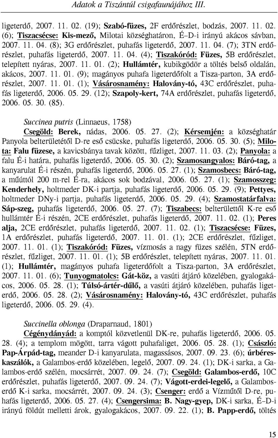 (2); Hullámtér, kubikgödör a töltés belső oldalán, akácos, 2007. 11. 01. (9); magányos puhafa ligeterdőfolt a Tisza-parton, 3A erdőrészlet, 2007. 11. 01. (1); Vásárosnamény: Halovány-tó, 43C erdőrészlet, puhafás ligeterdő, 2006.