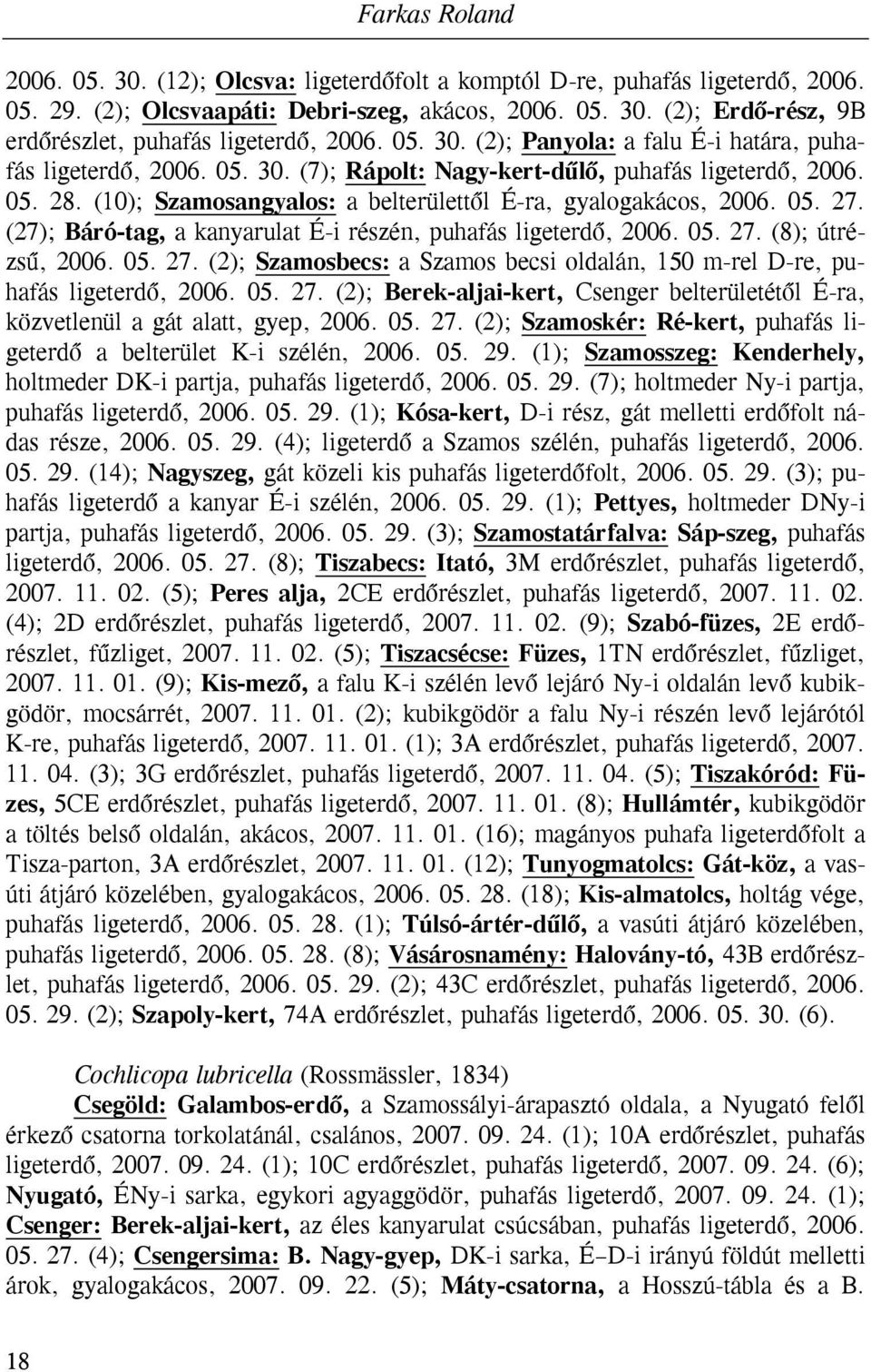 05. 27. (27); Báró-tag, a kanyarulat É-i részén, puhafás ligeterdő, 2006. 05. 27. (8); útrézsű, 2006. 05. 27. (2); Szamosbecs: a Szamos becsi oldalán, 150 m-rel D-re, puhafás ligeterdő, 2006. 05. 27. (2); Berek-aljai-kert, Csenger belterületétől É-ra, közvetlenül a gát alatt, gyep, 2006.