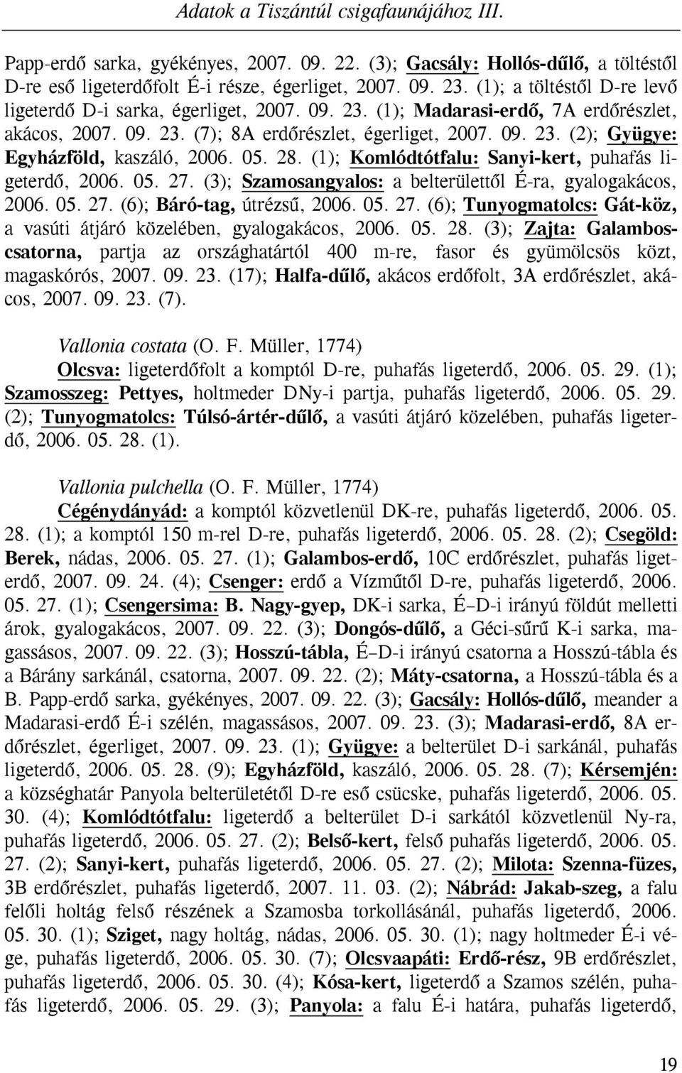 05. 28. (1); Komlódtótfalu: Sanyi-kert, puhafás ligeterdő, 2006. 05. 27. (3); Szamosangyalos: a belterülettől É-ra, gyalogakácos, 2006. 05. 27. (6); Báró-tag, útrézsű, 2006. 05. 27. (6); Tunyogmatolcs: Gát-köz, a vasúti átjáró közelében, gyalogakácos, 2006.