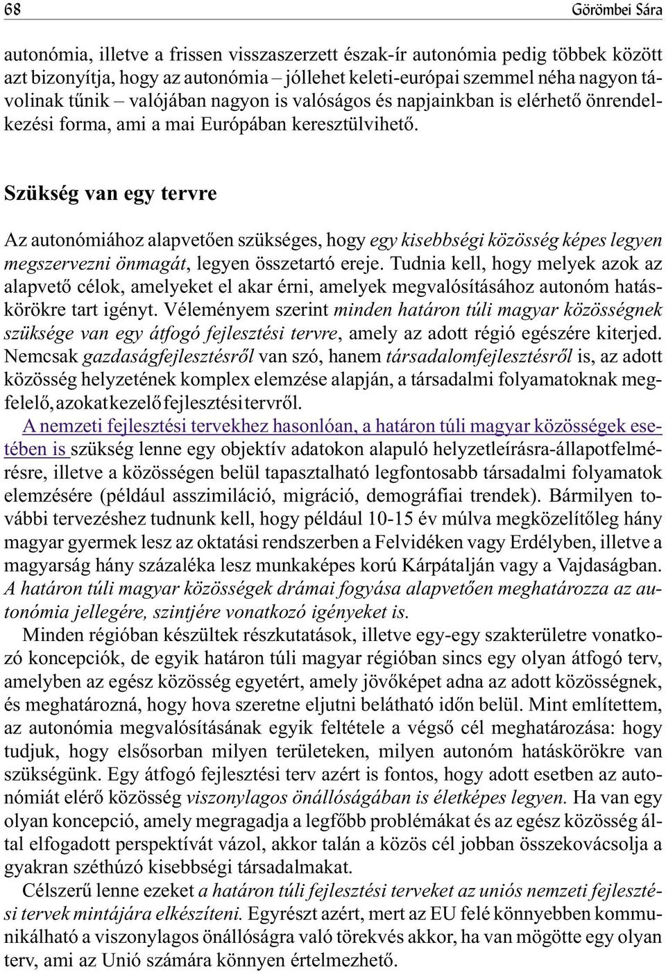 Szükség van egy tervre Az autonómiához alapvetõen szükséges, hogy egy kisebbségi közösség képes legyen megszervezni önmagát, legyen összetartó ereje.