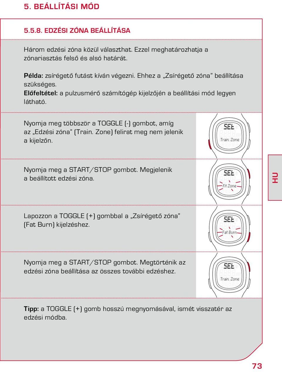 Nyomja meg többször a TOGGLE (-) gombot, amíg az Edzési zóna (Train. Zone) felirat meg nem jelenik a kijelzőn. Nyomja meg a START/STOP gombot. Megjelenik a beállított edzési zóna.