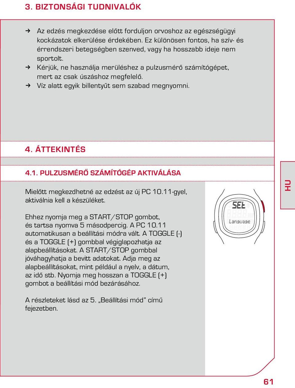 Víz alatt egyik billentyűt sem szabad megnyomni. 4. ÁTTEKINTÉS 4.1. Pulzusmérő számítógép aktiválása Mielőtt megkezdhetné az edzést az új PC 10.11-gyel, aktiválnia kell a készüléket.