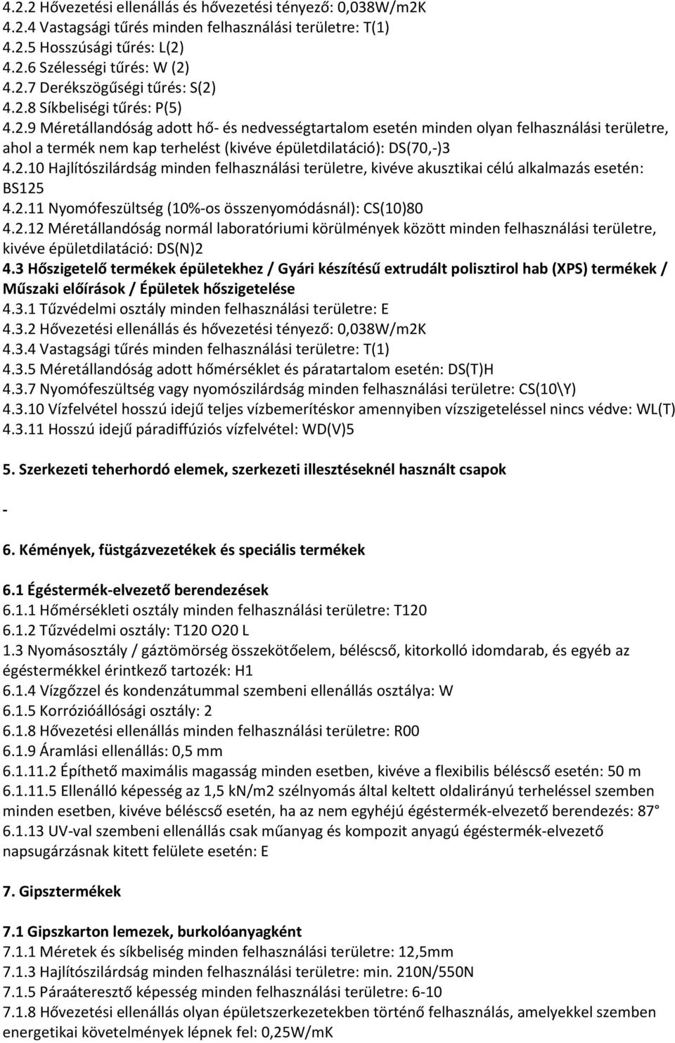 2.11 Nyomófeszültség (10%os összenyomódásnál): CS(10)80 4.2.12 Méretállandóság normál laboratóriumi körülmények között minden felhasználási területre, kivéve épületdilatáció: DS(N)2 4.