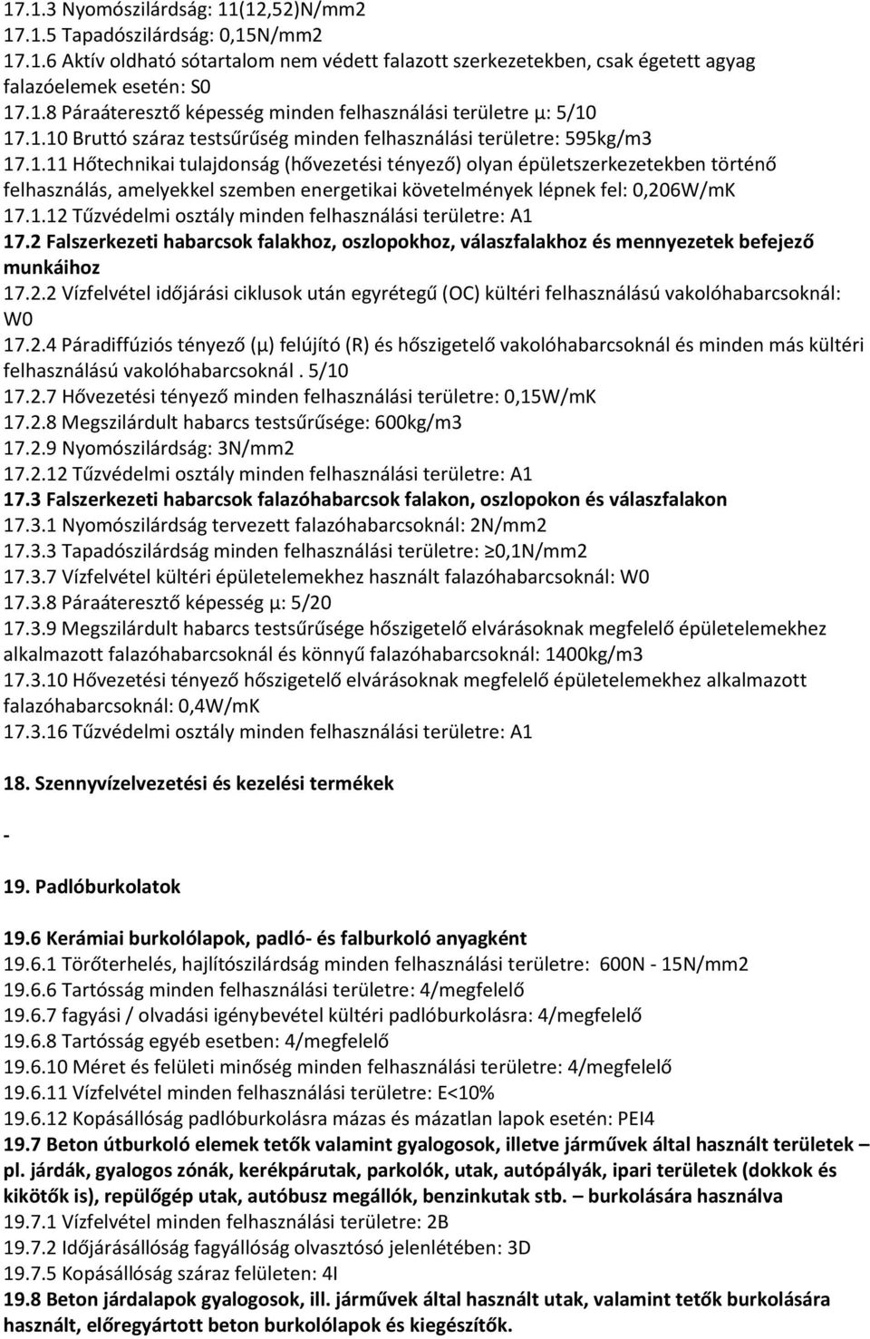 1.12 Tűzvédelmi osztály minden felhasználási területre: A1 17.2 Falszerkezeti habarcsok falakhoz, oszlopokhoz, válaszfalakhoz és mennyezetek befejező munkáihoz 17.2.2 Vízfelvétel időjárási ciklusok után egyrétegű (OC) kültéri felhasználású vakolóhabarcsoknál: W0 17.