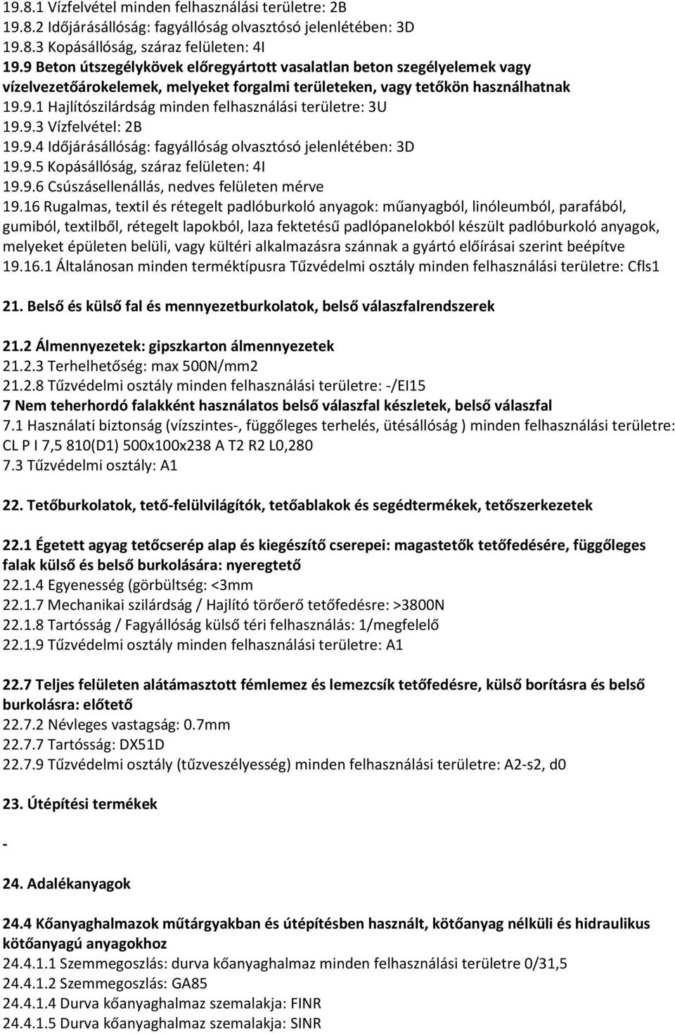 9.3 Vízfelvétel: 2B 19.9.4 Időjárásállóság: fagyállóság olvasztósó jelenlétében: 3D 19.9.5 Kopásállóság, száraz felületen: 4I 19.9.6 Csúszásellenállás, nedves felületen mérve 19.