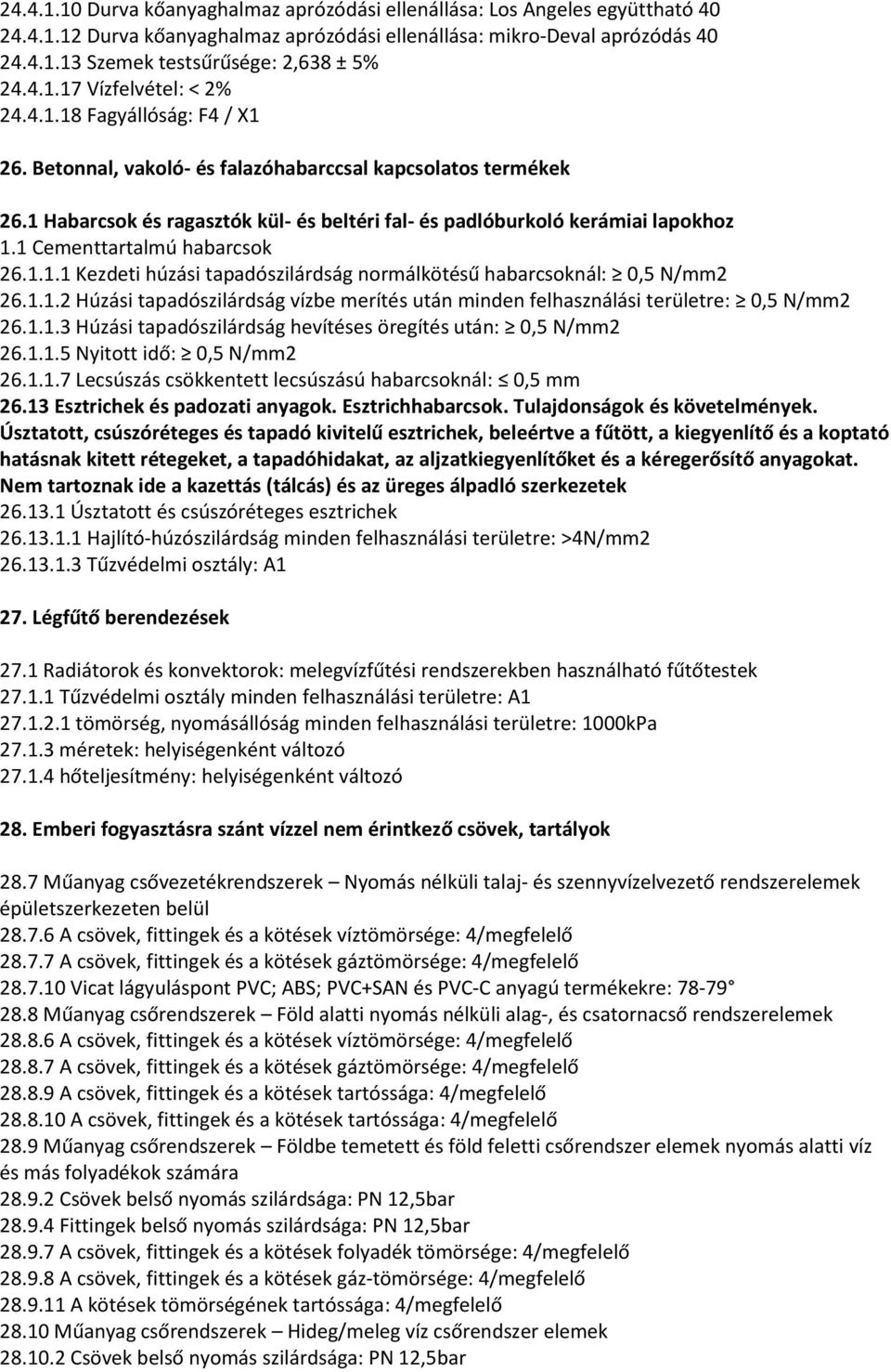 1 Habarcsok és ragasztók kül és beltéri fal és padlóburkoló kerámiai lapokhoz 1.1 Cementtartalmú habarcsok 26.1.1.1 Kezdeti húzási tapadószilárdság normálkötésű habarcsoknál: 0,5 N/mm2 26.1.1.2 Húzási tapadószilárdság vízbe merítés után minden felhasználási területre: 0,5 N/mm2 26.