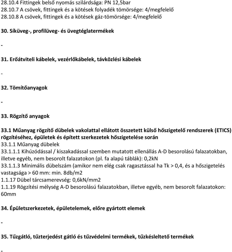 1 Műanyag rögzítő dübelek vakolattal ellátott összetett külső hőszigetelő rendszerek (ETICS) rögzítéséhez, épületek és épített szerkezetek hőszigetelése során 33.1.1 Műanyag dübelek 33.1.1.1 Kihúzódással / kiszakadással szemben mutatott ellenállás AD besorolású falazatokban, illetve egyéb, nem besorolt falazatokon (pl.