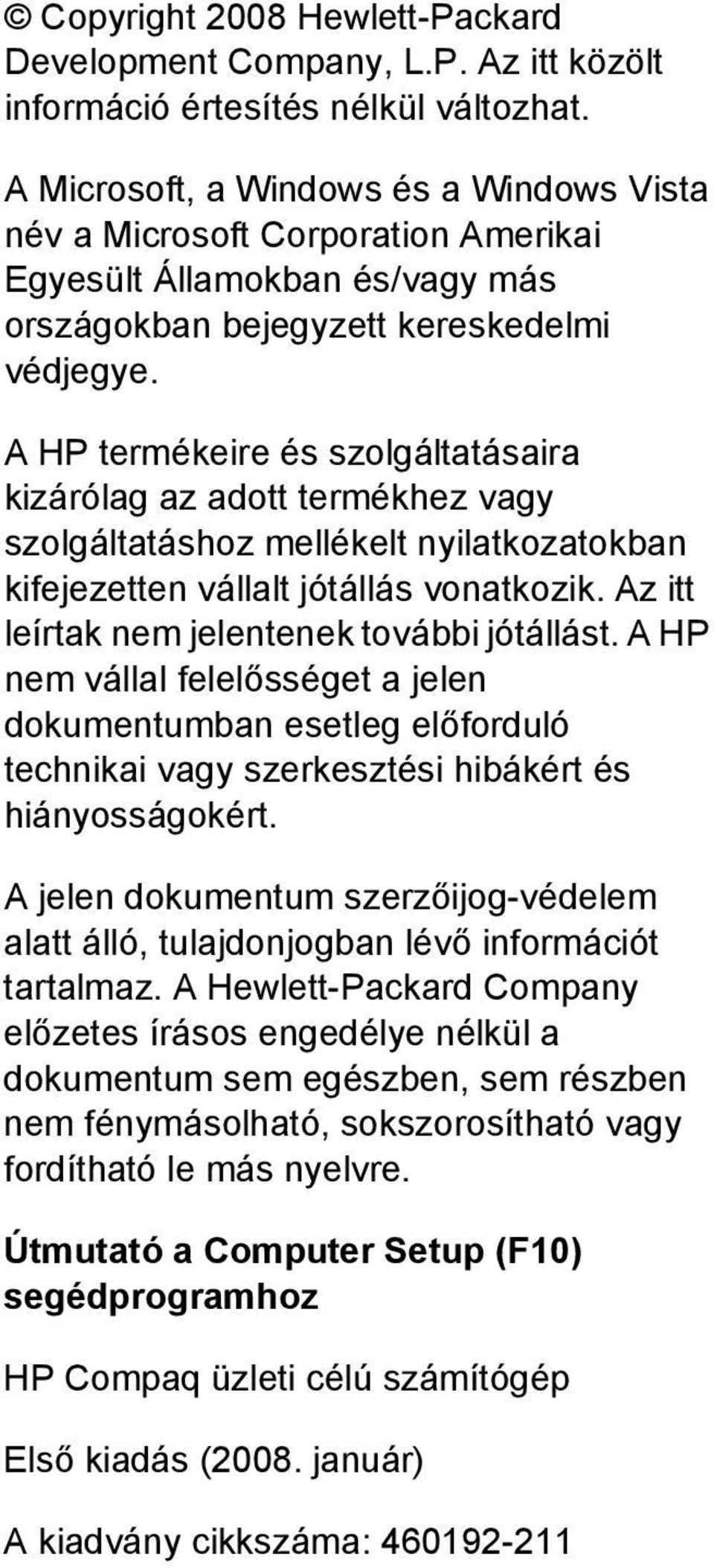 A HP termékeire és szolgáltatásaira kizárólag az adott termékhez vagy szolgáltatáshoz mellékelt nyilatkozatokban kifejezetten vállalt jótállás vonatkozik.