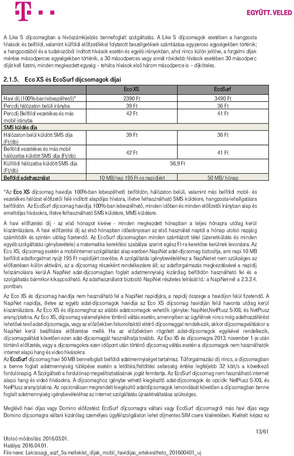 indított hívások esetén és egyéb irányokban, ahol nincs külön jelölve, a forgalmi díjak mérése másodperces egységekben történik, a 30 másodperces vagy annál rövidebb hívások esetében 30 másodperc