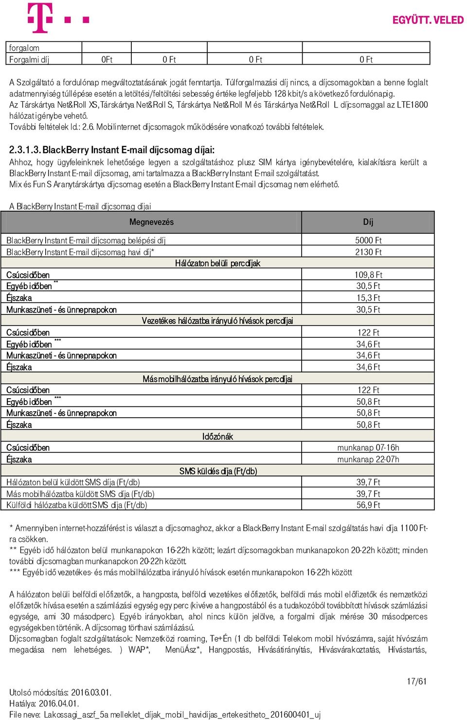 Az Társkártya Net&Roll XS,Társkártya Net&Roll S, Társkártya Net&Roll M és Társkártya Net&Roll L díjcsomaggal az LTE1800 hálózat igénybe vehető. További feltételek ld.: 2.6.