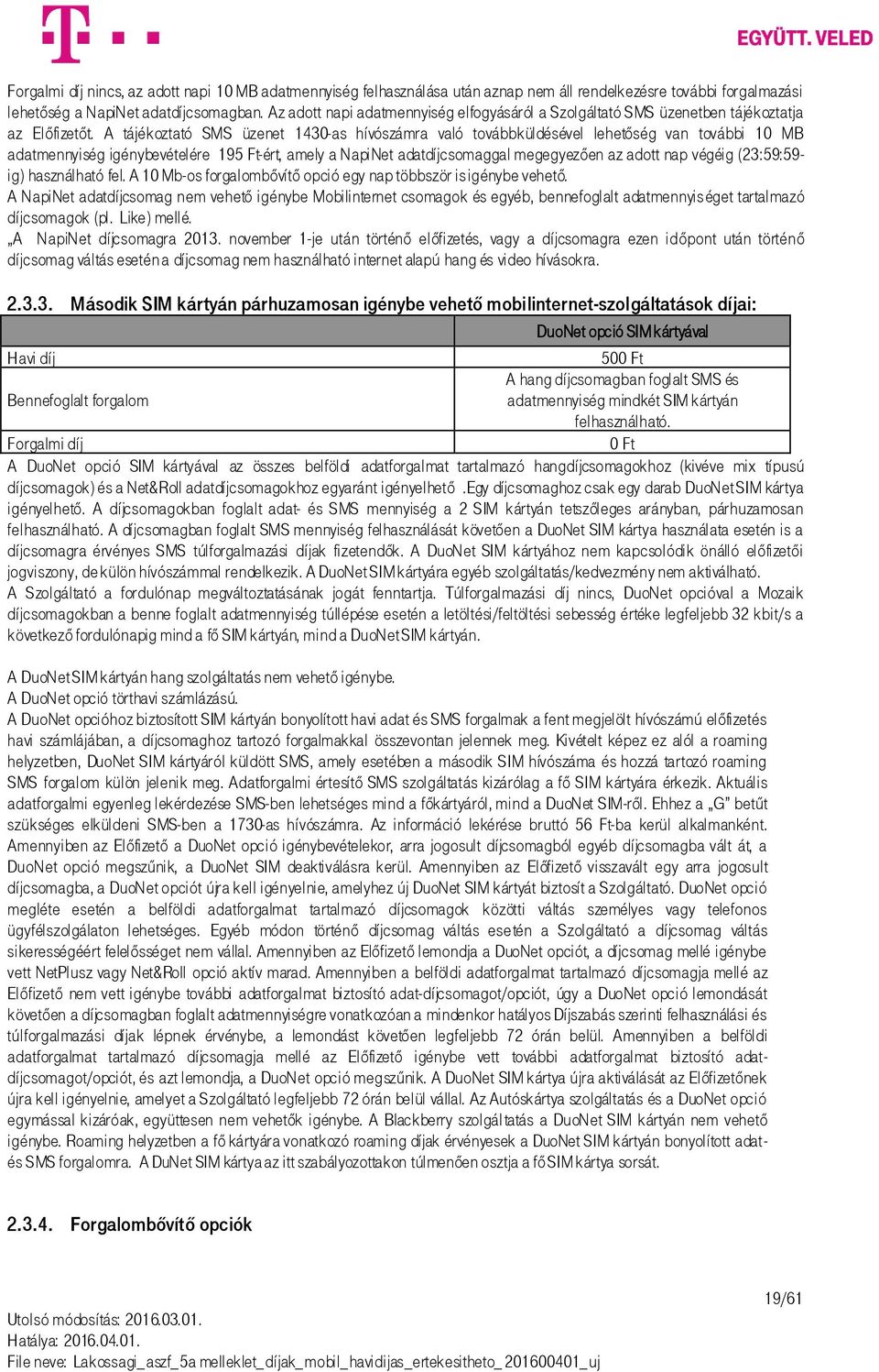 A tájékoztató SMS üzenet 1430-as hívószámra való továbbküldésével lehetőség van további 10 MB adatmennyiség igénybevételére 195 Ft-ért, amely a NapiNet adatdíjcsomaggal megegyezően az adott nap