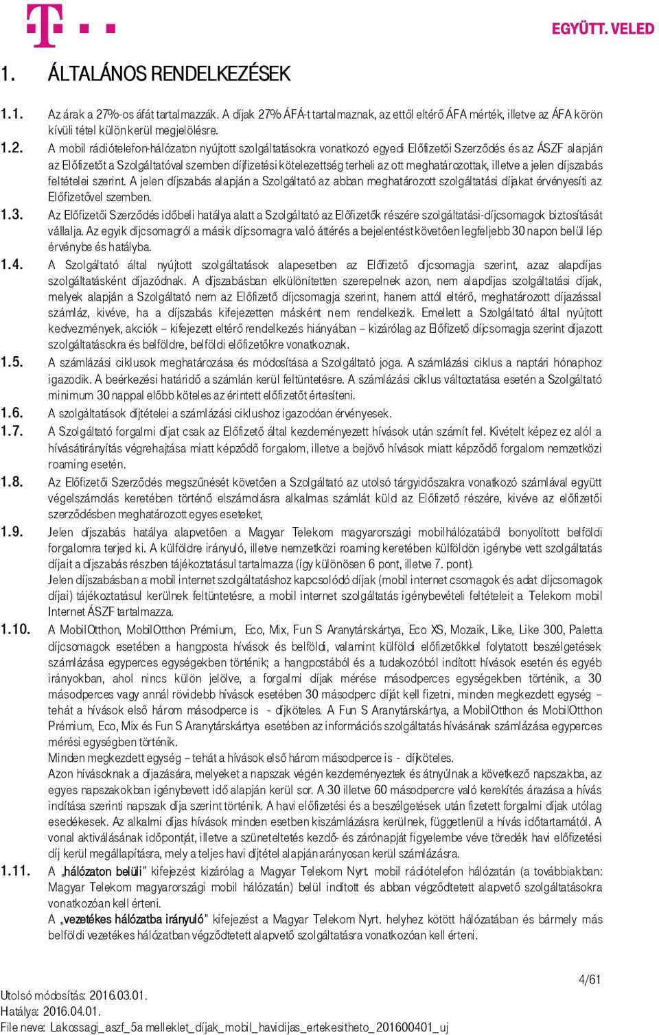 % ÁFÁ-t tartalmaznak, az ettől eltérő ÁFA mérték, illetve az ÁFA körön kívüli tétel külön kerül megjelölésre. 1.2.