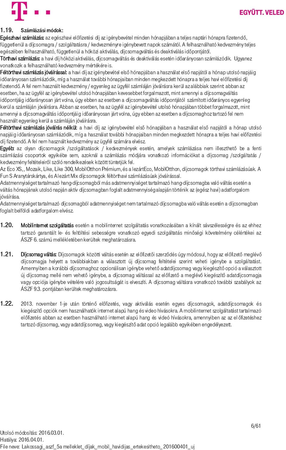 Törthavi számlázás: a havi díj hóközi aktiválás, díjcsomagváltás és deaktiválás esetén időarányosan számlázódik. Ugyanez vonatkozik a felhasználható kedvezmény mértékére is.