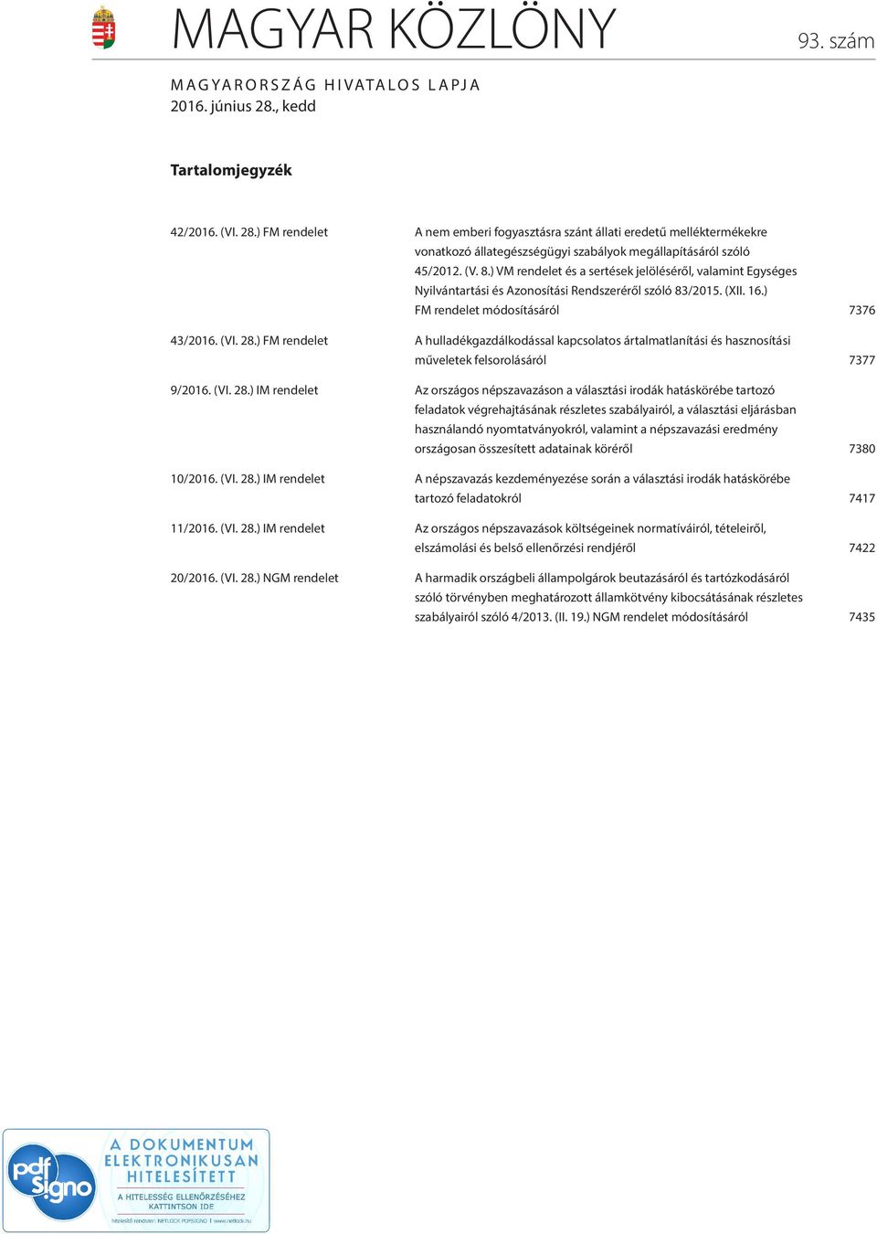 ) VM rendelet és a sertések jelöléséről, valamint Egységes Nyilvántartási és Azonosítási Rendszeréről szóló 83/2015. (XII. 16.) FM rendelet módosításáról 7376 43/2016. (VI. 28.