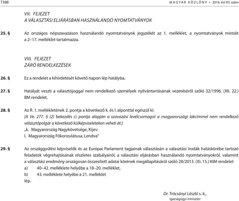 Hatályát veszti a választójoggal nem rendelkező személyek nyilvántartásának vezetéséről szóló 32/1996. (XII. 22.) BM rendelet. 28. Az R. 1. mellékletének 2. pontja a következő k. és l.