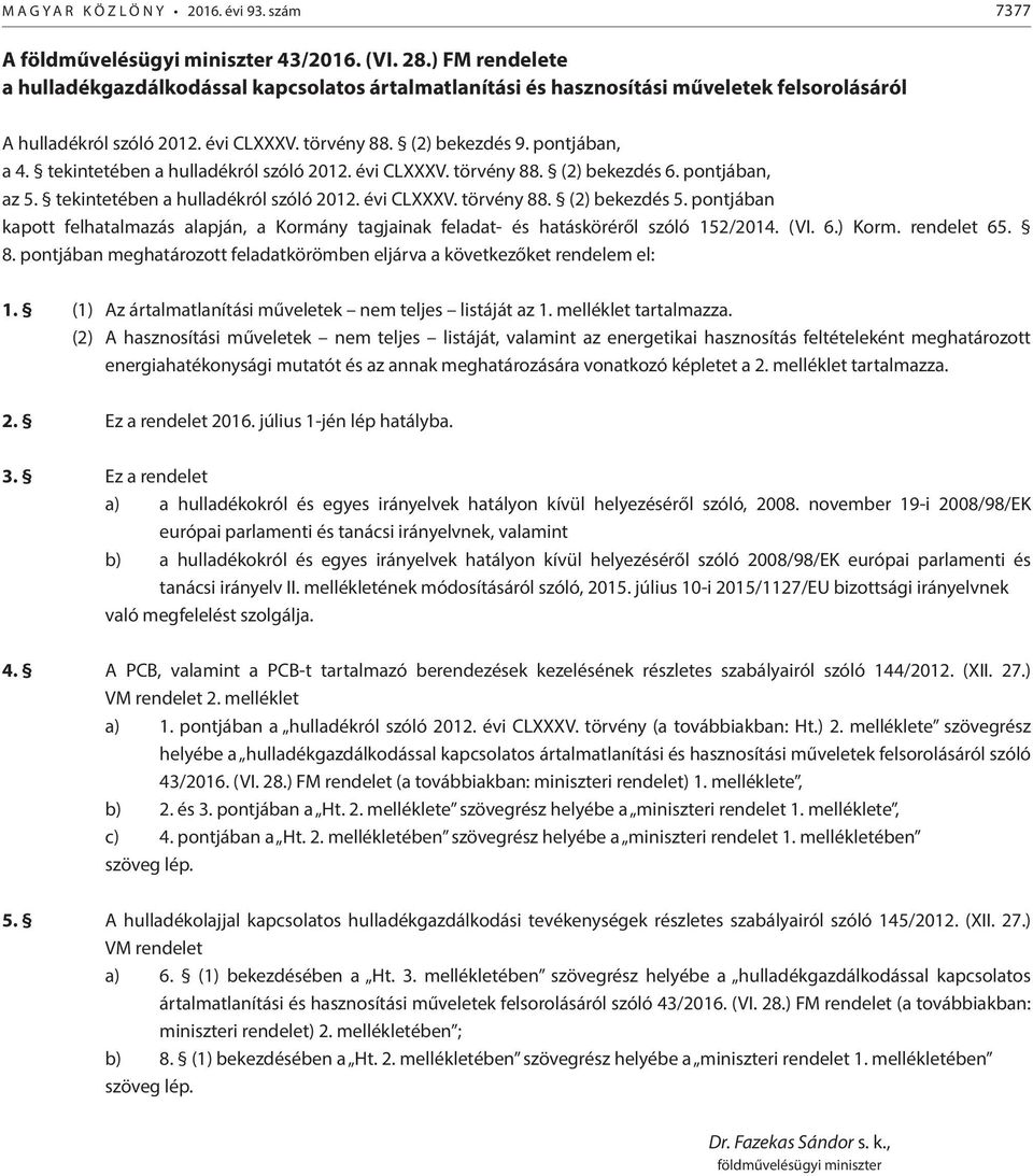 tekintetében a hulladékról szóló 2012. évi CLXXXV. törvény 88. (2) bekezdés 6. pontjában, az 5. tekintetében a hulladékról szóló 2012. évi CLXXXV. törvény 88. (2) bekezdés 5.