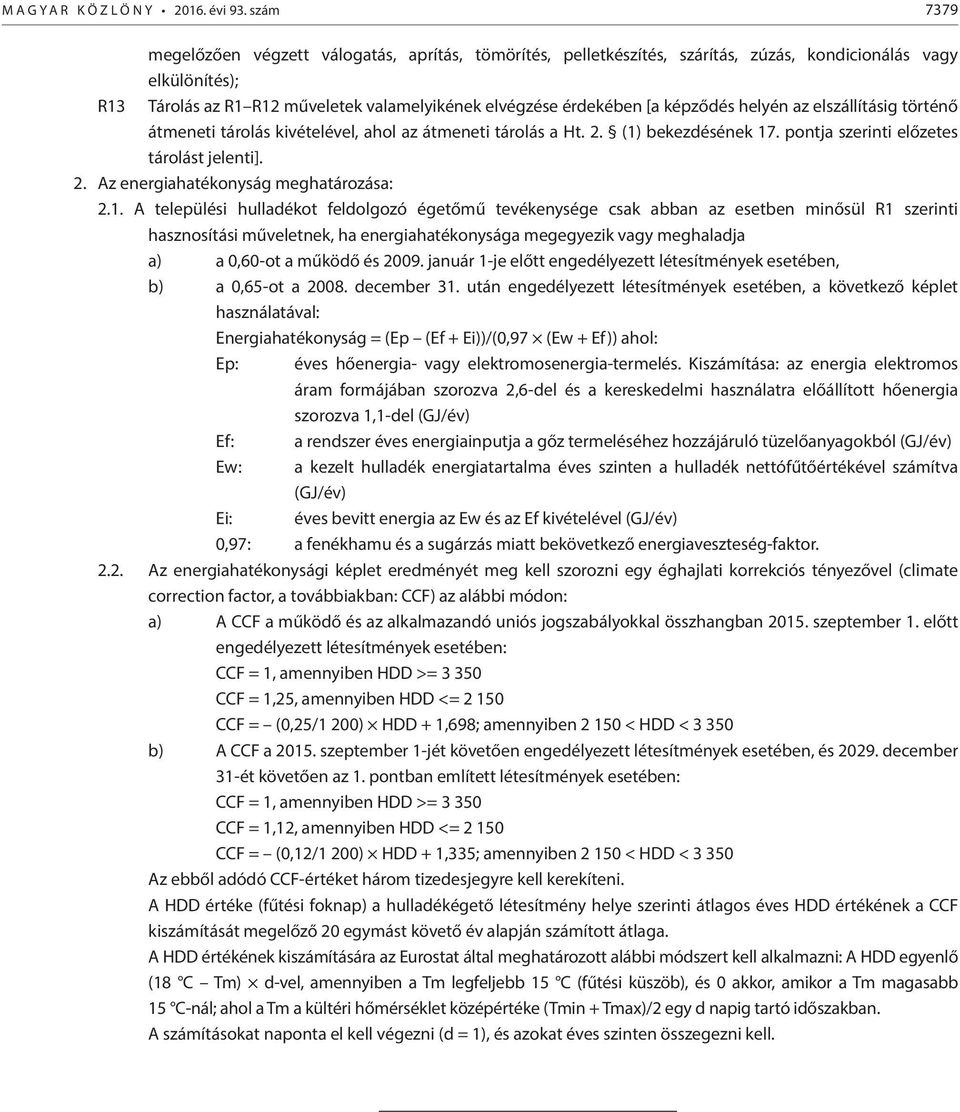 képződés helyén az elszállításig történő átmeneti tárolás kivételével, ahol az átmeneti tárolás a Ht. 2. (1) bekezdésének 17. pontja szerinti előzetes tárolást jelenti]. 2. Az energiahatékonyság meghatározása: 2.