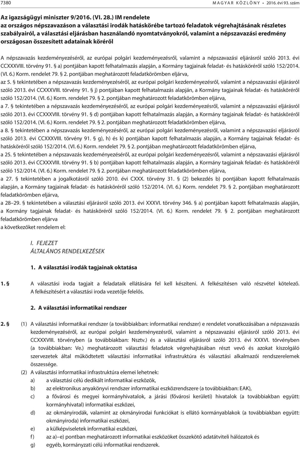 népszavazási eredmény országosan összesített adatainak köréről A népszavazás kezdeményezéséről, az európai polgári kezdeményezésről, valamint a népszavazási eljárásról szóló 2013. évi CCXXXVIII.