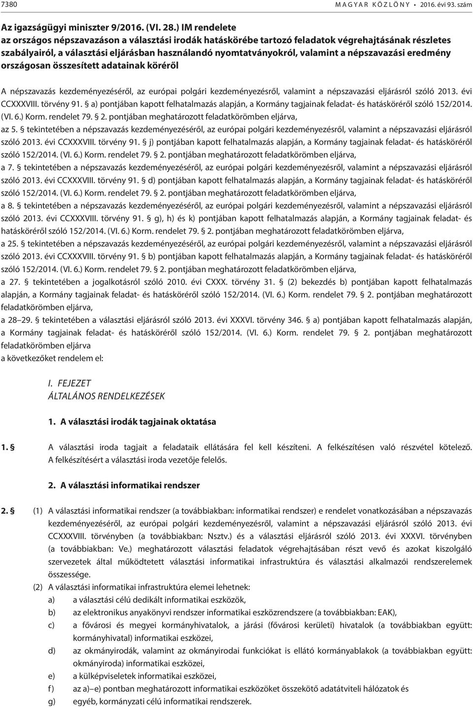 népszavazási eredmény országosan összesített adatainak köréről A népszavazás kezdeményezéséről, az európai polgári kezdeményezésről, valamint a népszavazási eljárásról szóló 2013. évi CCXXXVIII.