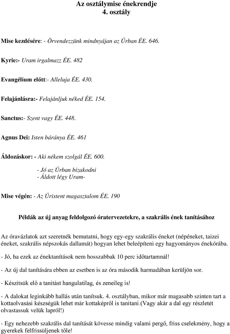 - Jó az Úrban bizakodni - Áldott légy Uram- Mise végén: - Az Úristent magasztalom ÉE.