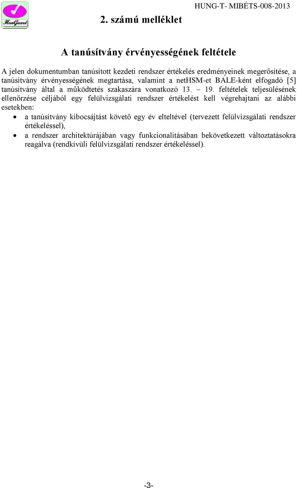feltételek teljesülésének ellenőrzése céljából egy felülvizsgálati rendszer értékelést kell végrehajtani az alábbi esetekben: a tanúsítvány kibocsájtást követő egy év
