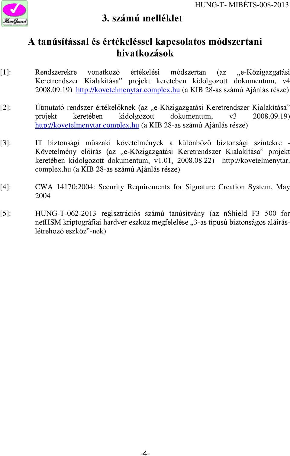 hu (a KIB 28-as számú Ajánlás része) [2]: Útmutató rendszer értékelőknek (az e-közigazgatási Keretrendszer Kialakítása projekt keretében kidolgozott dokumentum, v3 2008.09.19) http://kovetelmenytar.