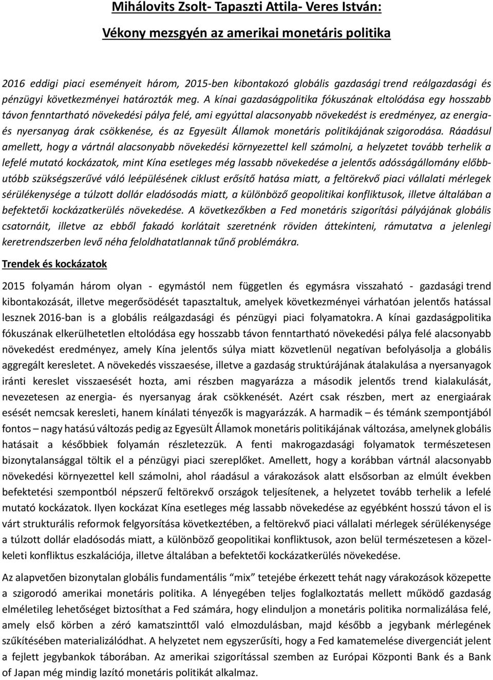 A kínai gazdaságpolitika fókuszának eltolódása egy hosszabb távon fenntartható növekedési pálya felé, ami egyúttal alacsonyabb növekedést is eredményez, az energiaés nyersanyag árak csökkenése, és az