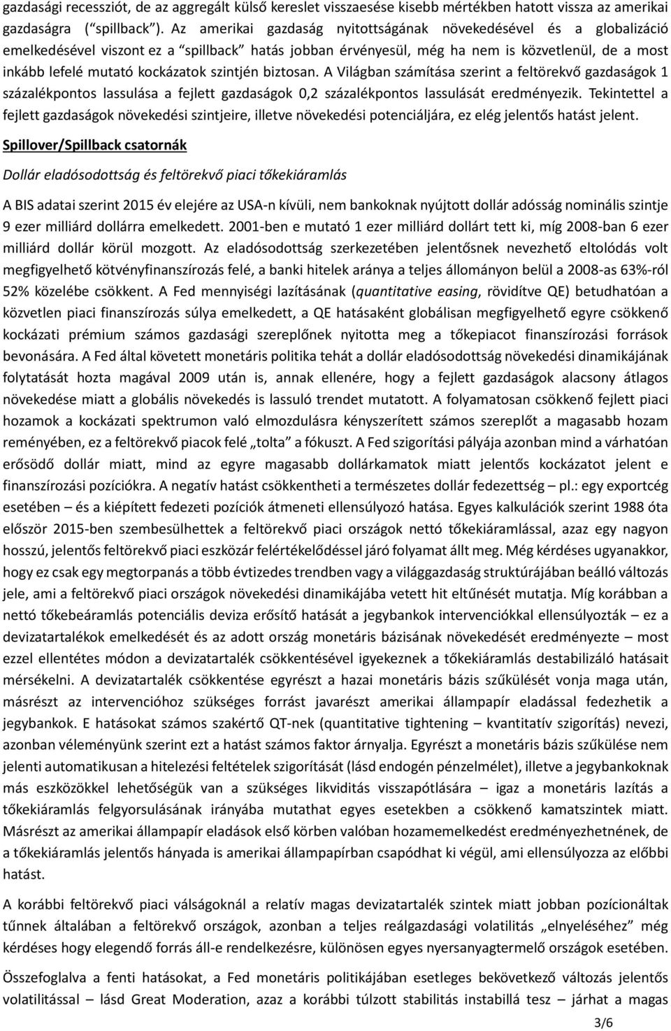 szintjén biztosan. A Világban számítása szerint a feltörekvő gazdaságok 1 százalékpontos lassulása a fejlett gazdaságok 0,2 százalékpontos lassulását eredményezik.