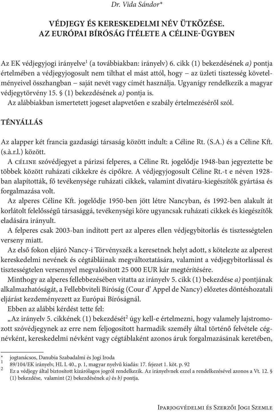 Ugyanígy rendelkezik a magyar védjegytörvény 15. (1) bekezdésének a) pontja is. Az alábbiakban ismertetett jogeset alapvetően e szabály értelmezéséről szól.