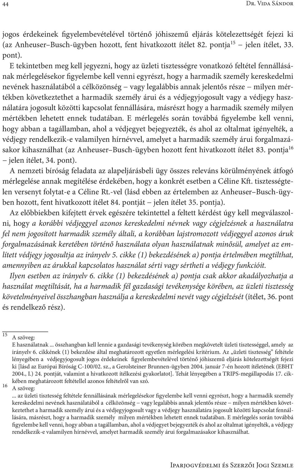 E tekintetben meg kell jegyezni, hogy az üzleti tisztességre vonatkozó feltétel fennállásának mérlegelésekor figyelembe kell venni egyrészt, hogy a harmadik személy kereskedelmi nevének használatából