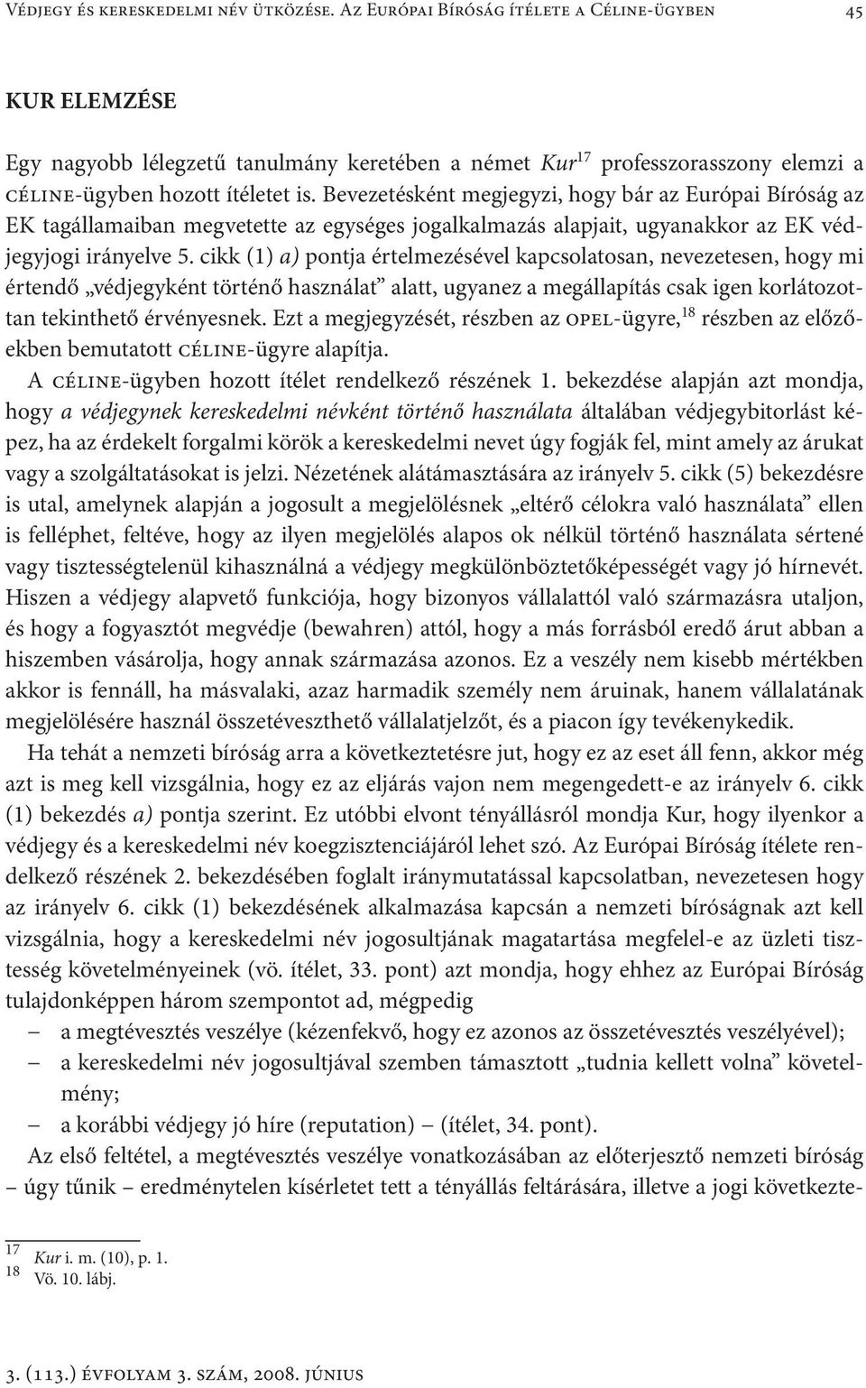 Bevezetésként megjegyzi, hogy bár az Európai Bíróság az EK tagállamaiban megvetette az egységes jogalkalmazás alapjait, ugyanakkor az EK védjegyjogi irányelve 5.