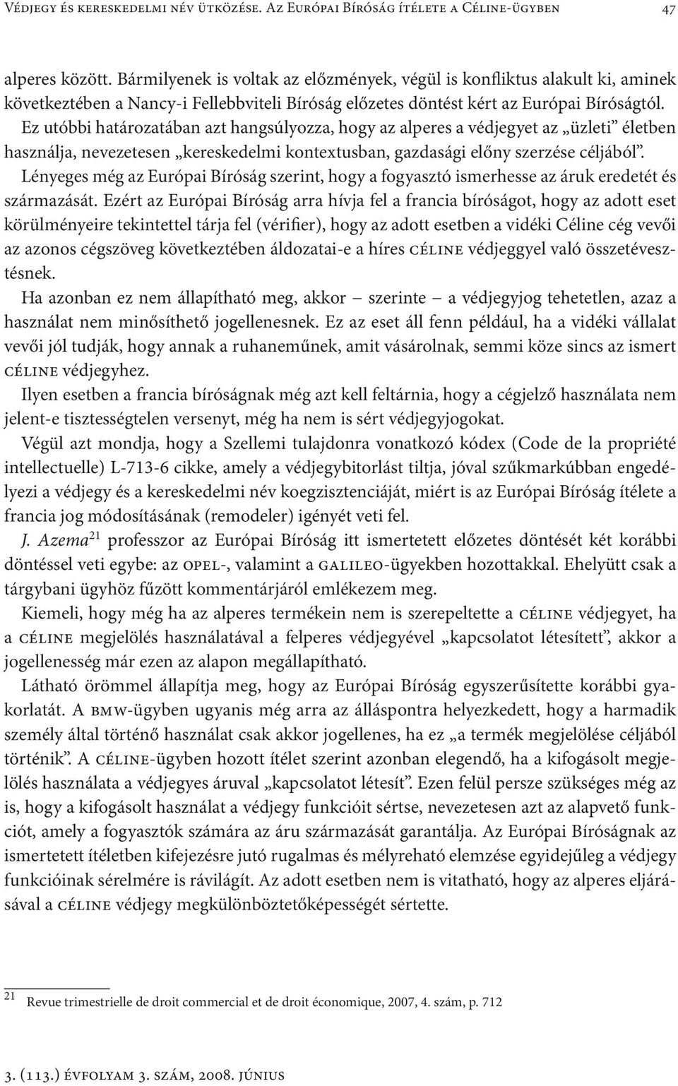 Ez utóbbi határozatában azt hangsúlyozza, hogy az alperes a védjegyet az üzleti életben használja, nevezetesen kereskedelmi kontextusban, gazdasági előny szerzése céljából.