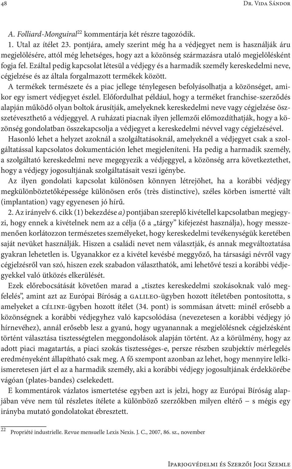Ezáltal pedig kapcsolat létesül a védjegy és a harmadik személy kereskedelmi neve, cégjelzése és az általa forgalmazott termékek között.