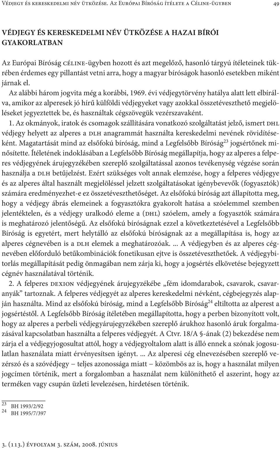 tükrében érdemes egy pillantást vetni arra, hogy a magyar bíróságok hasonló esetekben miként járnak el. Az alábbi három jogvita még a korábbi, 1969.