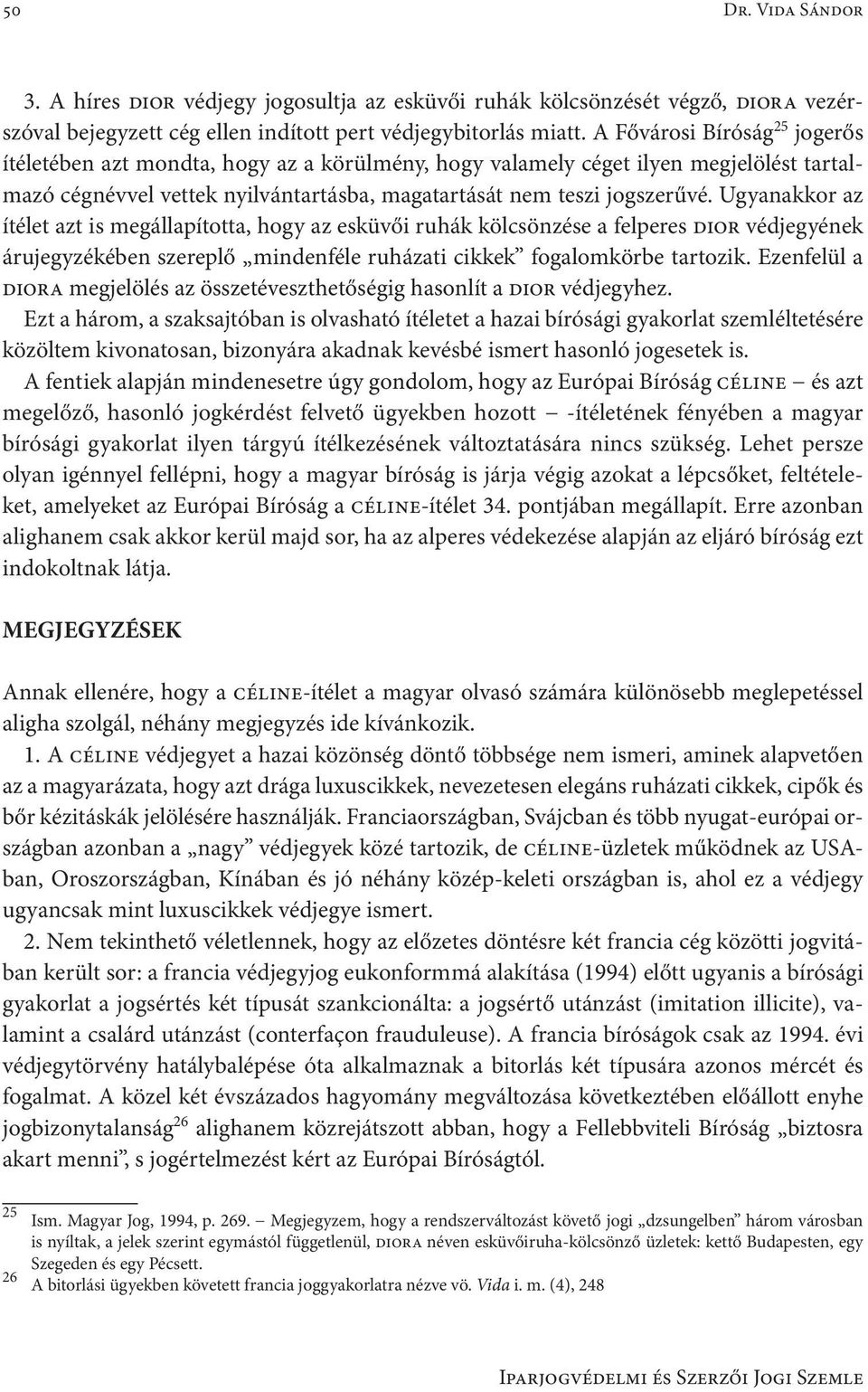 Ugyanakkor az ítélet azt is megállapította, hogy az esküvői ruhák kölcsönzése a felperes dior védjegyének árujegyzékében szereplő mindenféle ruházati cikkek fogalomkörbe tartozik.