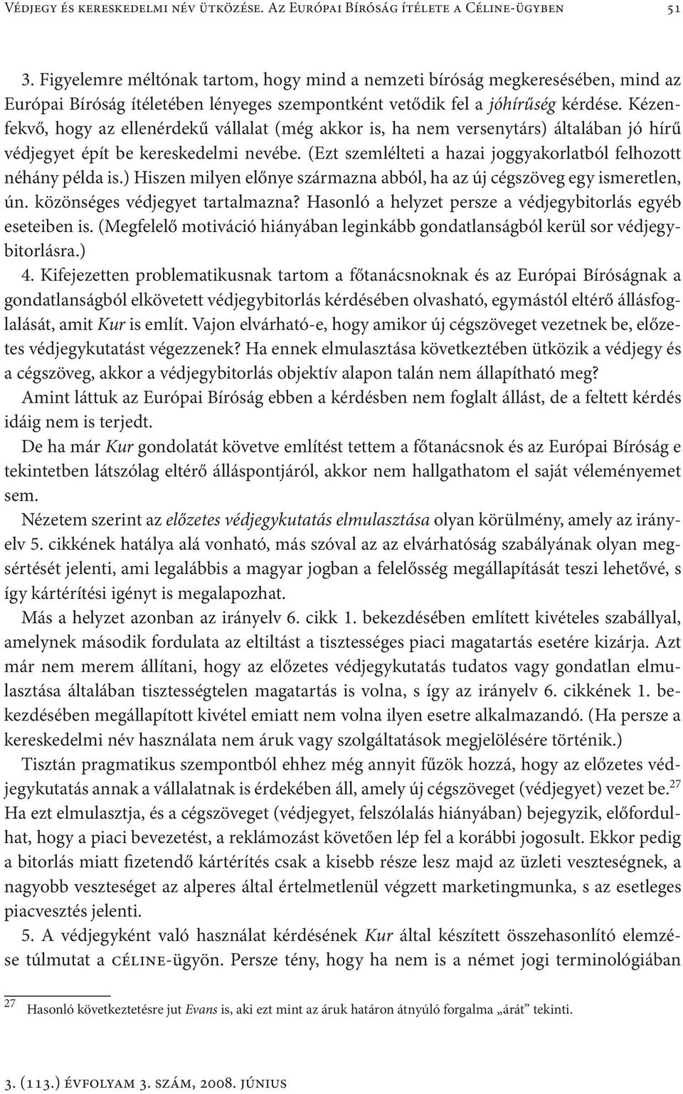 Kézenfekvő, hogy az ellenérdekű vállalat (még akkor is, ha nem versenytárs) általában jó hírű védjegyet épít be kereskedelmi nevébe. (Ezt szemlélteti a hazai joggyakorlatból felhozott néhány példa is.
