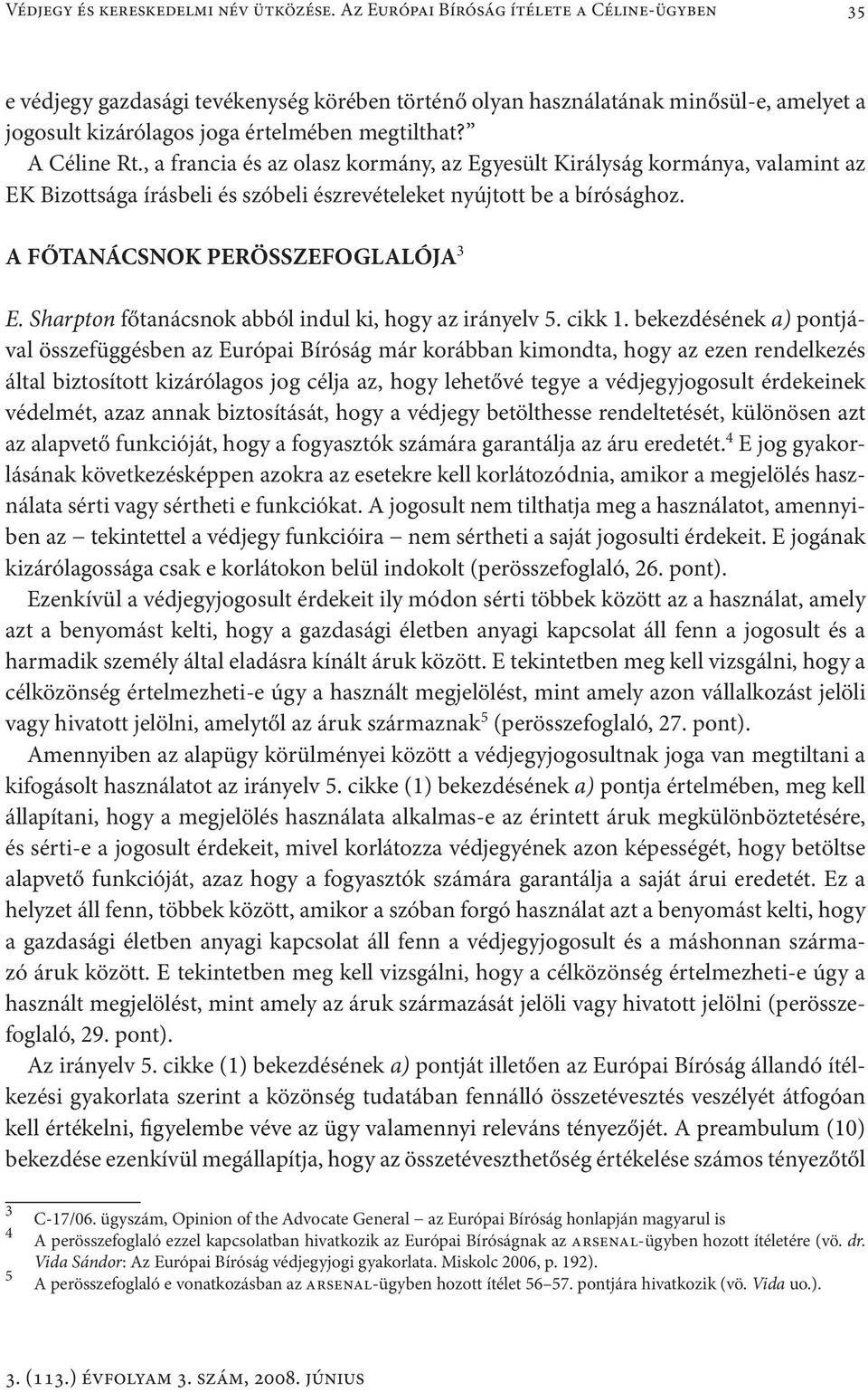 , a francia és az olasz kormány, az Egyesült Királyság kormánya, valamint az EK Bizottsága írásbeli és szóbeli észrevételeket nyújtott be a bírósághoz. A FŐTANÁCSNOK PERÖSSZEFOGLALÓJA 3 E.