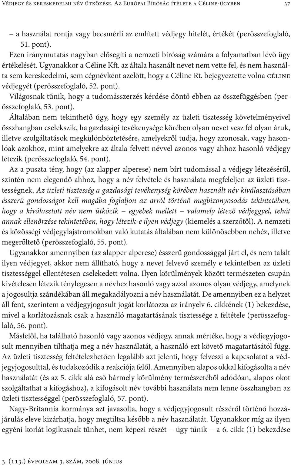 az általa használt nevet nem vette fel, és nem használta sem kereskedelmi, sem cégnévként azelőtt, hogy a Céline Rt. bejegyeztette volna céline védjegyét (perösszefoglaló, 52. pont).