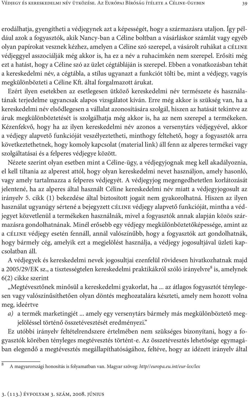 asszociálják még akkor is, ha ez a név a ruhacímkén nem szerepel. Erősíti még ezt a hatást, hogy a Céline szó az üzlet cégtábláján is szerepel.
