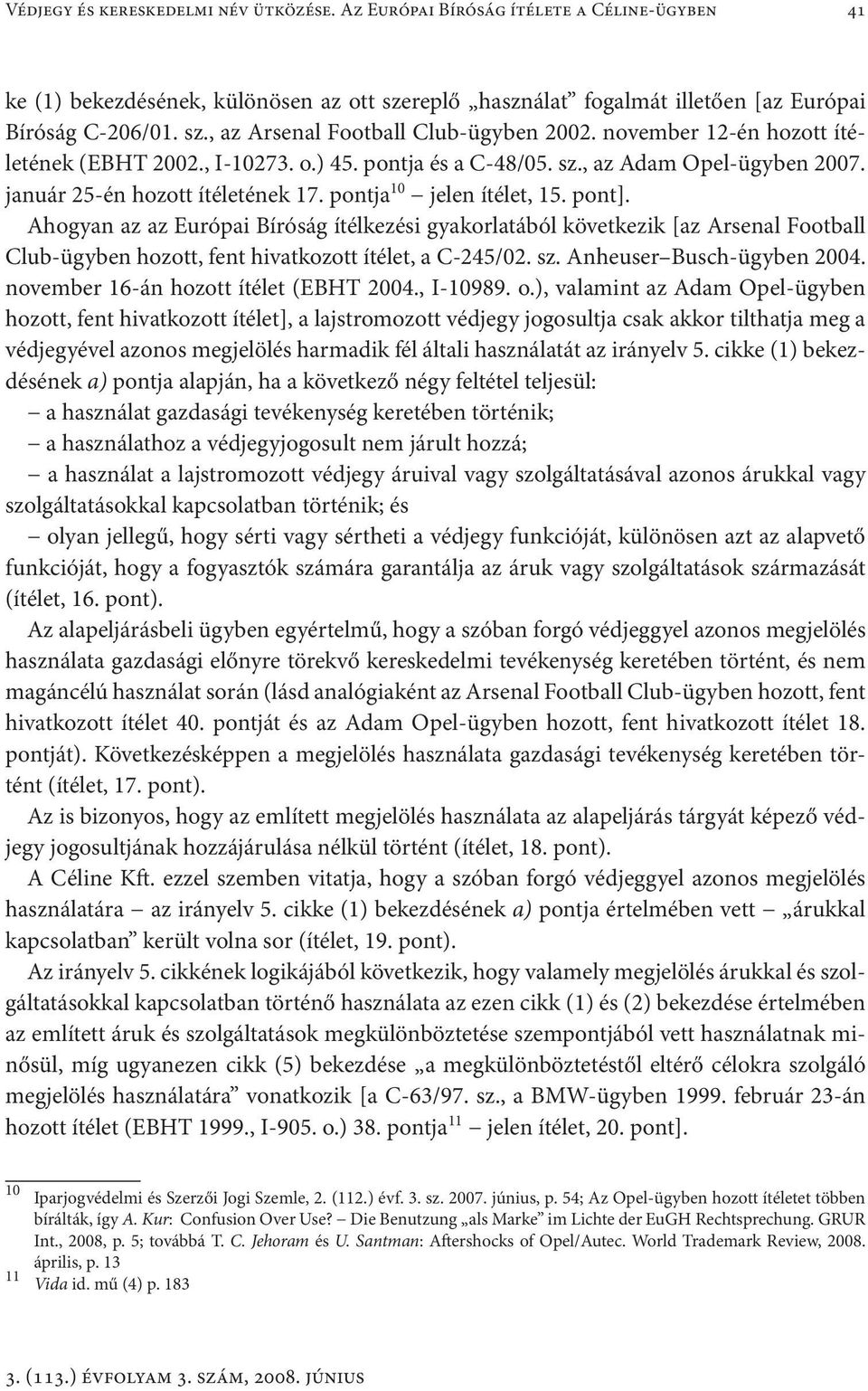 Ahogyan az az Európai Bíróság ítélkezési gyakorlatából következik [az Arsenal Football Club-ügyben hozott, fent hivatkozott ítélet, a C-245/02. sz. Anheuser Busch-ügyben 2004.