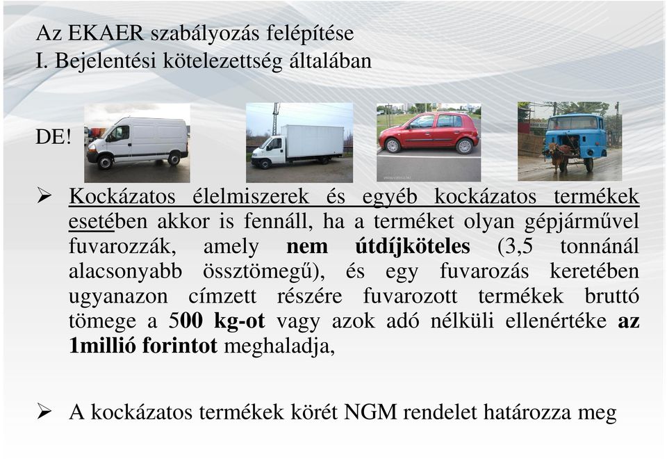 fuvarozzák, amely nem útdíjköteles (3,5 tonnánál alacsonyabb össztömegű), és egy fuvarozás keretében ugyanazon címzett