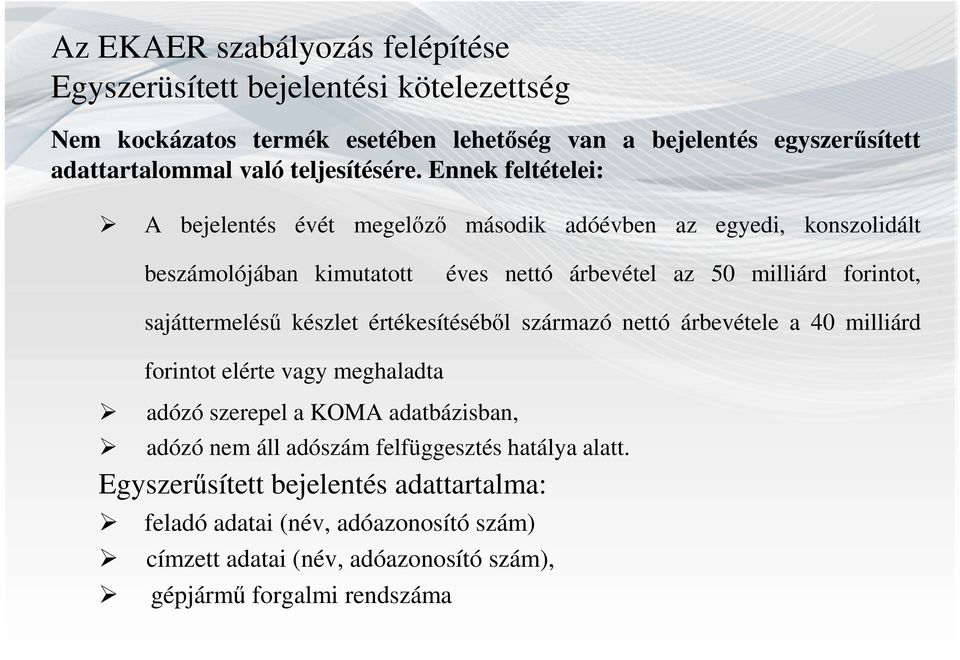 Ennek feltételei: A bejelentés évét megelőző második adóévben az egyedi, konszolidált beszámolójában kimutatott éves nettó árbevétel az 50 milliárd forintot,
