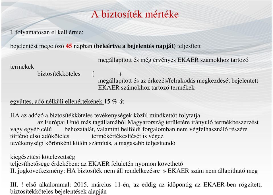 megállapított és az érkezés/felrakodás megkezdését bejelentett EKAER számokhoz tartozó termékek együttes, adó nélküli ellenértékének 15 %-át HA az adózó a biztosítékköteles tevékenységek közül