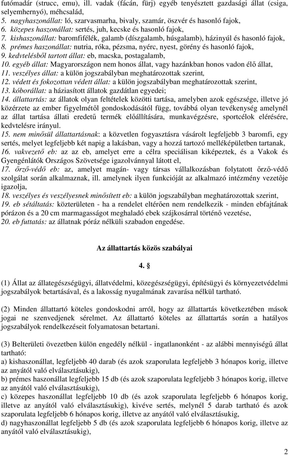prémes haszonállat: nutria, róka, pézsma, nyérc, nyest, görény és hasonló fajok, 9. kedvtelésből tartott állat: eb, macska, postagalamb, 10.