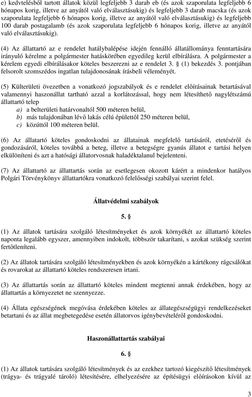 (4) Az állattartó az e rendelet hatálybalépése idején fennálló állatállománya fenntartására irányuló kérelme a polgármester hatáskörében egyedileg kerül elbírálásra.