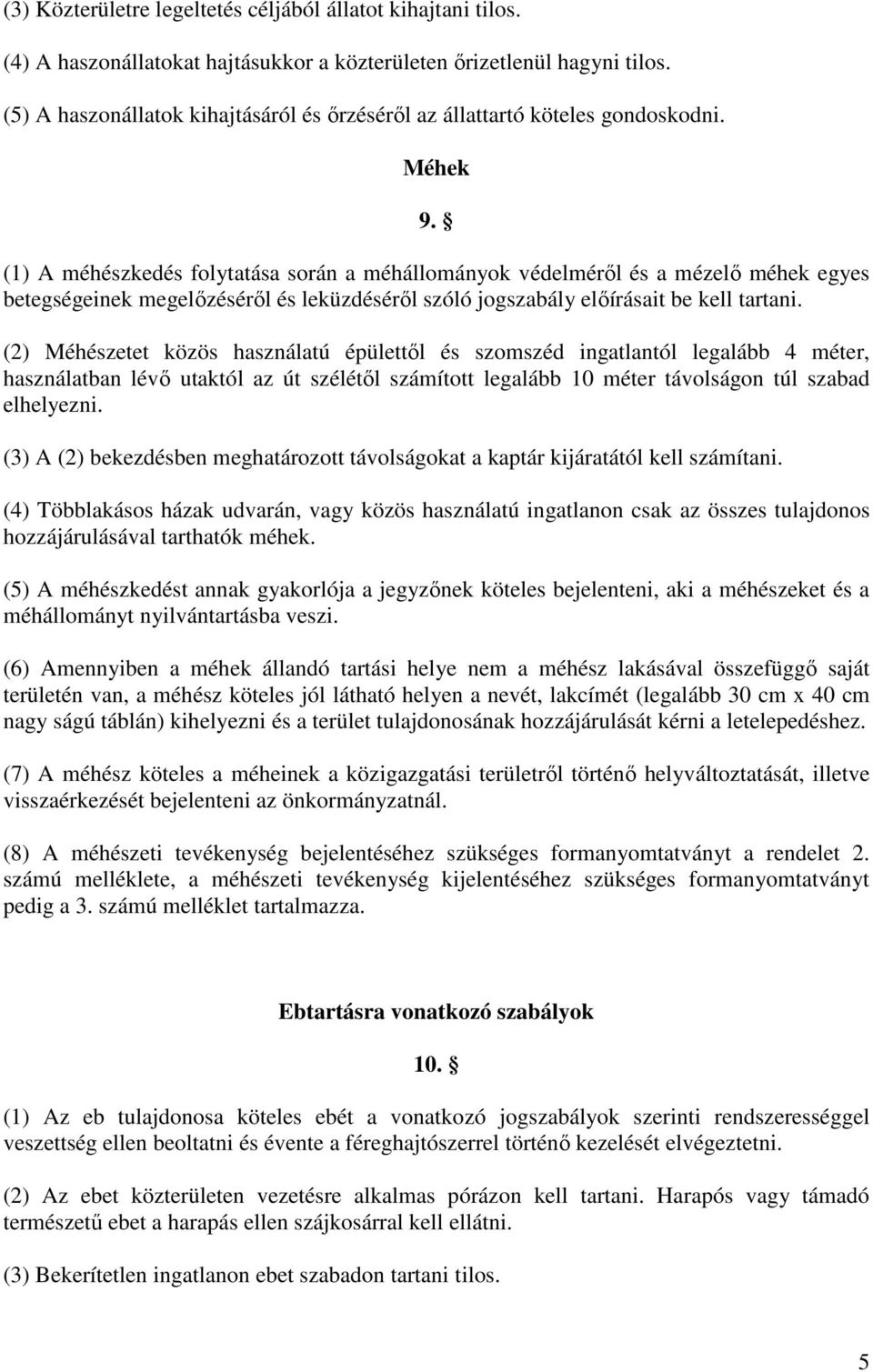 (1) A méhészkedés folytatása során a méhállományok védelméről és a mézelő méhek egyes betegségeinek megelőzéséről és leküzdéséről szóló jogszabály előírásait be kell tartani.