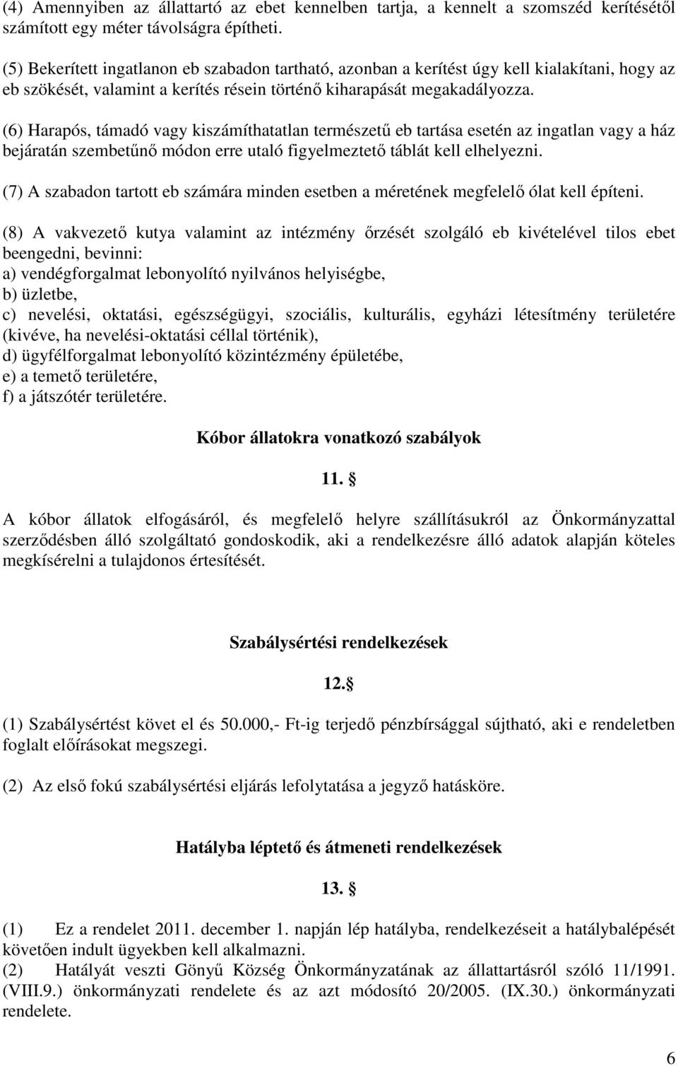 (6) Harapós, támadó vagy kiszámíthatatlan természetű eb tartása esetén az ingatlan vagy a ház bejáratán szembetűnő módon erre utaló figyelmeztető táblát kell elhelyezni.