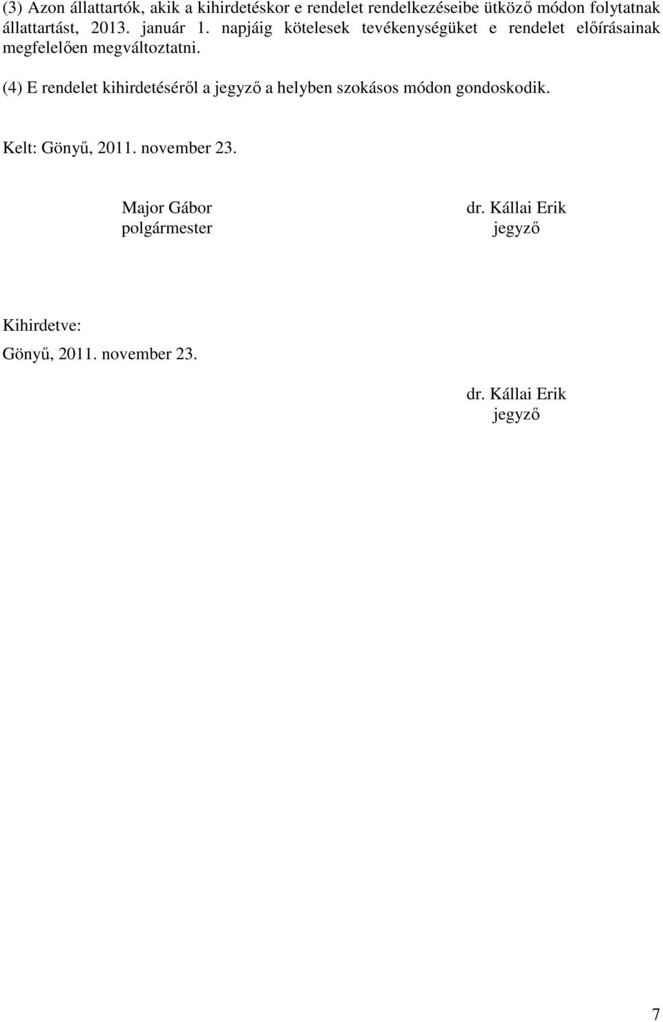 (4) E rendelet kihirdetéséről a jegyző a helyben szokásos módon gondoskodik. Kelt: Gönyű, 2011. november 23.