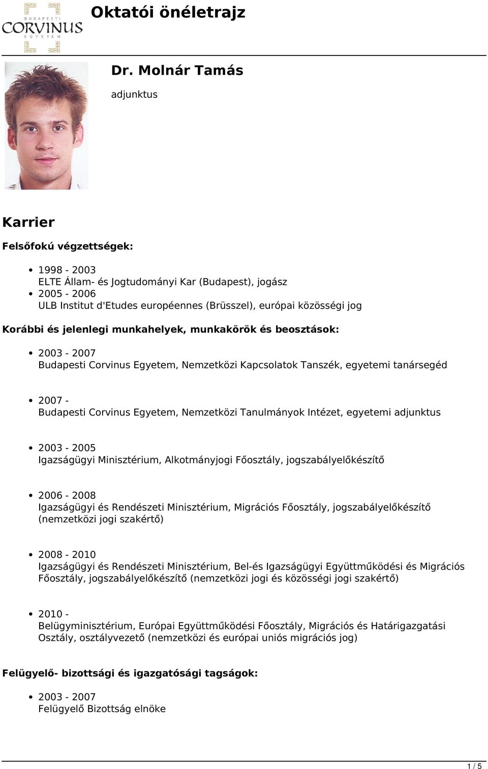 Tanulmányok Intézet, egyetemi adjunktus 2003-2005 Igazságügyi Minisztérium, Alkotmányjogi Főosztály, jogszabályelőkészítő 2006-2008 Igazságügyi és Rendészeti Minisztérium, Migrációs Főosztály,